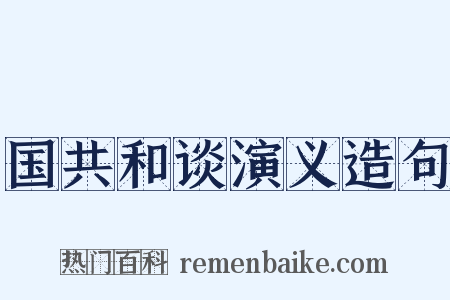 国共和谈演义造句是什么意思的图片